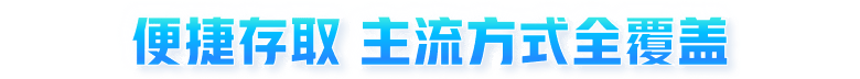 便捷存取 主流方式全覆盖