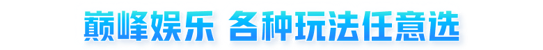 巅峰娱乐 各种玩法任意选